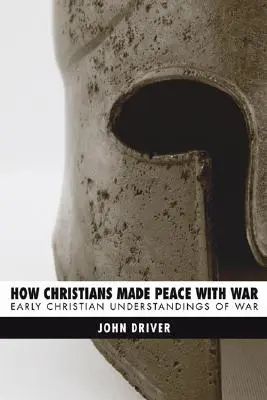 Comment les chrétiens ont fait la paix avec la guerre : les premières conceptions chrétiennes de la guerre - How Christians Made Peace with War: Early Christian Understandings of War