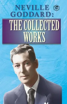 Neville Goddard : Les Œuvres Recueillies - Neville Goddard: The Collected Works