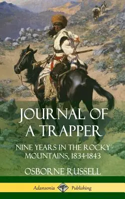 Journal d'un trappeur : Neuf ans dans les Montagnes Rocheuses 1834-1843 (Hardcover) - Journal of a Trapper: Nine Years in the Rocky Mountains 1834-1843 (Hardcover)