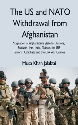 Le retrait des États-Unis et de l'OTAN d'Afghanistan : Stagnation des institutions de l'État afghan, Pakistan, Iran, Inde, talibans, calife terroriste ISIS - The US and NATO Withdrawal from Afghanistan: Stagnation of Afghanistan's State Institutions, Pakistan, Iran, India, Taliban, the ISIS Terrorist Caliph