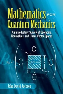 Mathématiques pour la mécanique quantique : Une étude introductive des opérateurs, des valeurs propres et des espaces vectoriels linéaires - Mathematics for Quantum Mechanics: An Introductory Survey of Operators, Eigenvalues, and Linear Vector Spaces