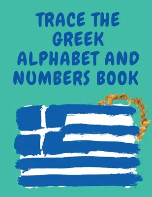 Livre de traçage de l'alphabet et des chiffres grecs, livre éducatif pour les débutants, contient les lettres et les chiffres grecs. - Trace the Greek Alphabet and Numbers Book.Educational Book for Beginners, Contains the Greek Letters and Numbers.