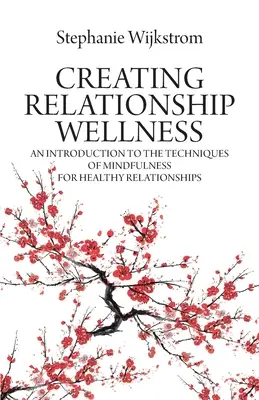 Créer un bien-être relationnel : Une introduction aux techniques de la pleine conscience pour des relations saines - Creating Relationship Wellness: An Introduction to the Techniques of Mindfulness for Healthy Relationships