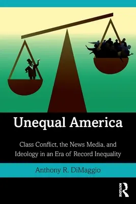 L'Amérique inégale : Le conflit des classes, les médias et l'idéologie à une époque d'inégalité record - Unequal America: Class Conflict, the News Media, and Ideology in an Era of Record Inequality