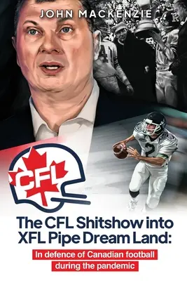 The CFL Shitshow into XFL Pipe Dream Land : A la défense du football canadien pendant la pandémie - The CFL Shitshow into XFL Pipe Dream Land: In defence of Canadian football during the pandemic