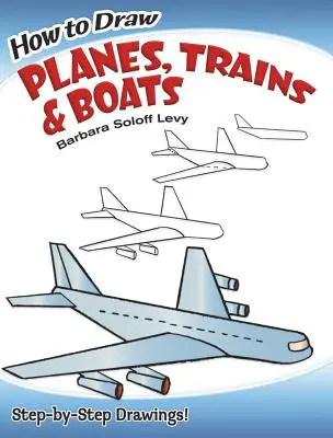 Comment dessiner des avions, des trains et des bateaux - How to Draw Planes, Trains and Boats