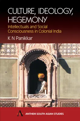 Culture, idéologie, hégémonie : Intellectuels et conscience sociale dans l'Inde coloniale - Culture, Ideology, Hegemony: Intellectuals and Social Consciousness in Colonial India