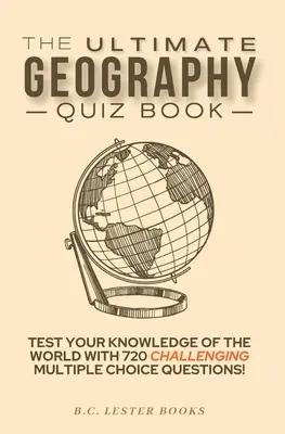 L'ultime livre de quiz sur la géographie : Testez vos connaissances sur le monde avec 720 questions à choix multiples ! Un cadeau idéal pour les enfants et les adultes. - The Ultimate Geography Quiz Book: Test Your Knowledge Of The World With 720 Challenging Multiple Choice Questions! A Great Gift For Kids And Adults.