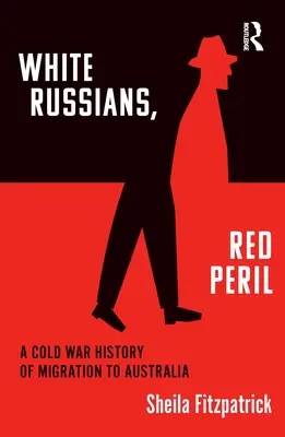 Russes blancs, péril rouge : Une histoire de la migration vers l'Australie pendant la guerre froide - White Russians, Red Peril: A Cold War History of Migration to Australia