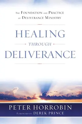 Guérir par la délivrance : Les fondements et la pratique du ministère de la délivrance - Healing through Deliverance: The Foundation and Practice of Deliverance Ministry