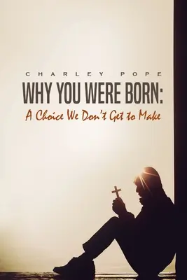 Pourquoi vous êtes né : un choix que nous n'avons pas le droit de faire - Why You Were Born: A Choice We Don't Get To Make