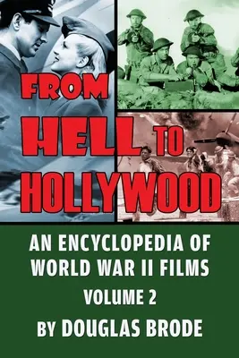 L'Enfer à Hollywood : Une encyclopédie des films de la Seconde Guerre mondiale Volume 2 - From Hell To Hollywood: An Encyclopedia of World War II Films Volume 2