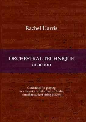 La technique orchestrale en action : Lignes directrices pour jouer dans un orchestre historiquement informé destiné aux étudiants musiciens à cordes - Orchestral Technique in action: Guidelines for playing in a historically informed orchestra aimed at student string players