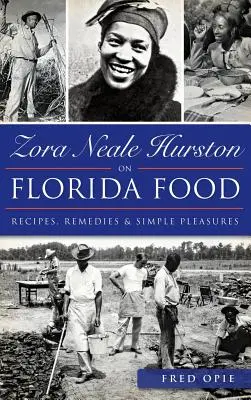 Zora Neale Hurston sur les aliments de Floride : Recettes, remèdes et plaisirs simples - Zora Neale Hurston on Florida Food: Recipes, Remedies & Simple Pleasures