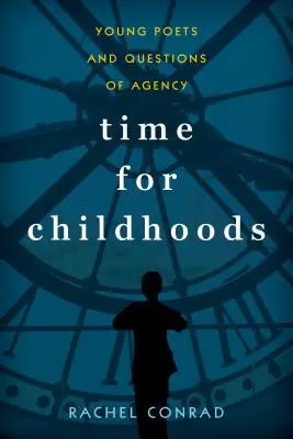 Le temps de l'enfance : Jeunes poètes et questions d'agence - Time for Childhoods: Young Poets and Questions of Agency