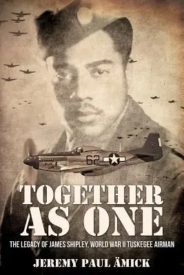 ﻿Together as One : L'héritage de James Shipley, aviateur de Tuskegee pendant la Seconde Guerre mondiale - ﻿Together as One: The Legacy of James Shipley, World War II Tuskegee Airman