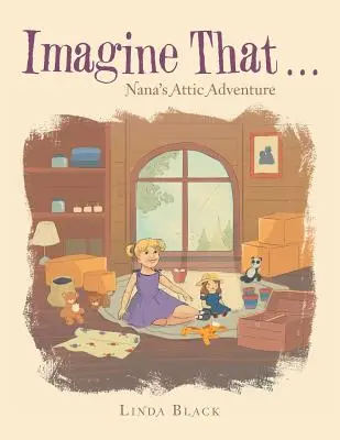 Imaginez que... : L'aventure du grenier de Nana - Imagine That . . .: Nana's Attic Adventure