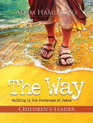 Le Chemin : Guide de l'animateur pour les enfants : Marcher dans les pas de Jésus - The Way: Children's Leader: Walking in the Footsteps of Jesus