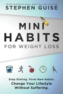 Les mini-habitudes pour perdre du poids : Arrêtez les régimes. Prenez de nouvelles habitudes. Changez votre mode de vie sans souffrir. - Mini Habits for Weight Loss: Stop Dieting. Form New Habits. Change Your Lifestyle Without Suffering.