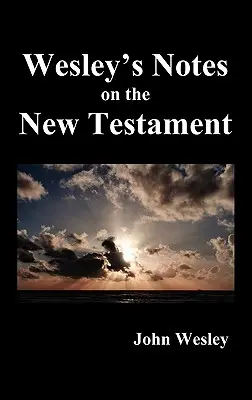 Notes de John Wesley sur l'ensemble de la Bible : Nouveau Testament - John Wesley's Notes on the Whole Bible: New Testament