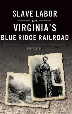 Le travail des esclaves sur le chemin de fer de la crête bleue de Virginie - Slave Labor on Virginia's Blue Ridge Railroad