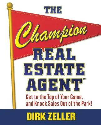 Le champion de l'immobilier : Atteindre le sommet de votre jeu et faire exploser les ventes - The Champion Real Estate Agent: Get to the Top of Your Game and Knock Sales Out of the Park