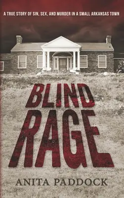 Rage aveugle : Une histoire vraie de péché, de sexe et de meurtre dans une petite ville de l'Arkansas - Blind Rage: A True Story of Sin, Sex, and Murder in a Small Arkansas Town