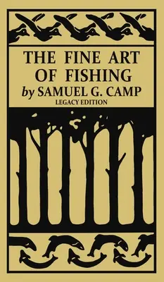 L'art de la pêche (édition ancienne) : Un manuel classique sur l'équipement et les techniques de pêche à la mouche, au bord de l'eau ou en canoë, pour la truite, le bar et le saumon, - The Fine Art of Fishing (Legacy Edition): A Classic Handbook on Shore, Stream, Canoe, and Fly Fishing Equipment and Technique for Trout, Bass, Salmon,