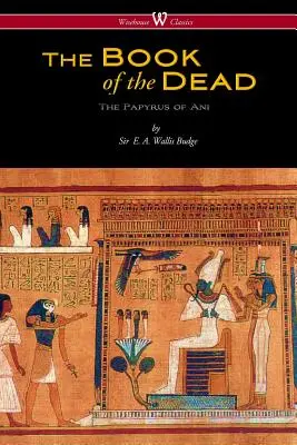 Le livre des morts égyptien : le papyrus d'Ani au British Museum (Wisehouse Classics Edition) - The Egyptian Book of the Dead: The Papyrus of Ani in the British Museum (Wisehouse Classics Edition)