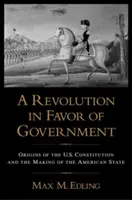 Une révolution en faveur du gouvernement : Les origines de la Constitution des États-Unis et la création de l'État américain - A Revolution in Favor of Government: Origins of the U.S. Constitution and the Making of the American State