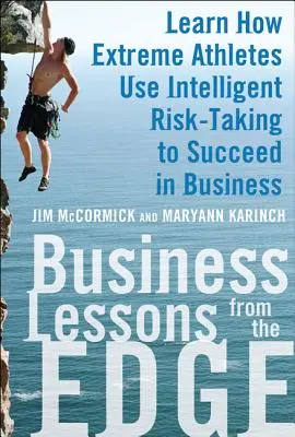 Business Lessons from the Edge : Apprenez comment les athlètes de l'extrême utilisent la prise de risque intelligente pour réussir dans les affaires - Business Lessons from the Edge: Learn How Extreme Athletes Use Intelligent Risk Taking to Succeed in Business