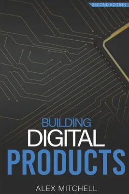 Construire des produits numériques (2e édition) : Le manuel ultime pour les chefs de produit - Building Digital Products (2nd Edition): The Ultimate Handbook for Product Managers