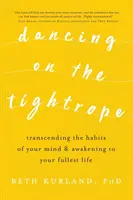 Danser sur la corde raide : Transcender les habitudes de l'esprit et s'éveiller à la plénitude de la vie - Dancing on the Tightrope: Transcending the Habits of Your Mind & Awakening to Your Fullest Life