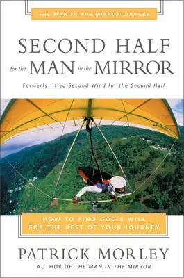 La seconde moitié pour l'homme dans le miroir : Comment trouver la volonté de Dieu pour le reste de votre parcours - Second Half for the Man in the Mirror: How to Find God's Will for the Rest of Your Journey