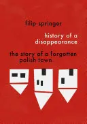 Histoire d'une disparition : L'histoire d'une ville polonaise oubliée - History of a Disappearance: The Story of a Forgotten Polish Town