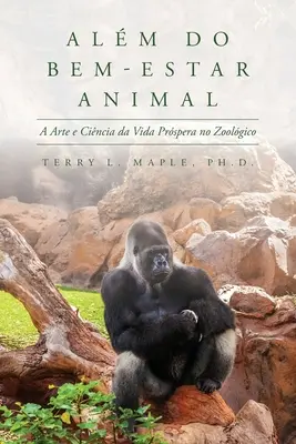 Alm do Bem-Estar Animal : A Arte e Cincia da Vida Prspera no Zoolgico - Alm do Bem-Estar Animal: A Arte e Cincia da Vida Prspera no Zoolgico