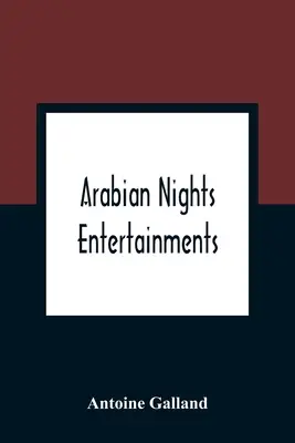 Les divertissements des Mille et une nuits : Un recueil d'histoires racontées par la sultane des Indes - Arabian Nights Entertainments: Consisting Of A Collection Of Stories, Told By The Sultaness Of The Indies