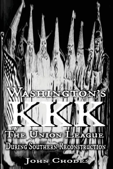 Le KKK de Washington : La Ligue de l'Union pendant la reconstruction du Sud - Washington's KKK: The Union League During Southern Reconstruction