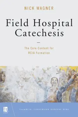 La catéchèse de l'hôpital de campagne : Le contenu de base de la formation Rcia - Field Hospital Catechesis: The Core Content for Rcia Formation
