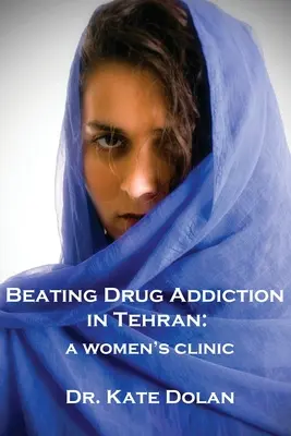 Combattre la toxicomanie à Téhéran : Une clinique pour femmes - Beating Drug Addiction in Tehran: A Women's Clinic