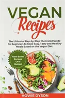 Vegan Recipes : L'ultime guide illustré étape par étape pour les débutants afin de cuisiner des repas faciles, savoureux et sains basés sur le régime végétalien. - Vegan Recipes: The Ultimate Step-by-Step Illustrated Guide for Beginners to Cook Easy, Tasty and Healthy Meals Based on the Vegan Die