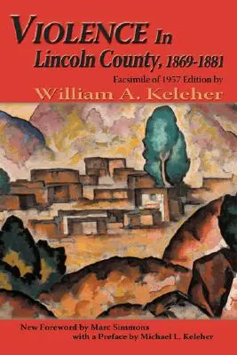La violence dans le comté de Lincoln, 1869-1881 : Fac-similé de l'édition de 1957 - Violence in Lincoln County, 1869-1881: Facsimile of 1957 Edition