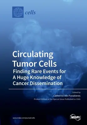 Cellules tumorales circulantes : Trouver des événements rares pour une connaissance approfondie de la dissémination du cancer - Circulating Tumor Cells: Finding Rare Events for A Huge Knowledge of Cancer Dissemination