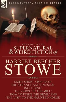 La collection de romans surnaturels et étranges de Harriet Beecher Stowe : huit nouvelles étranges et inhabituelles, dont 