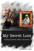 Ma perte secrète (Trouver la paix après l'avortement) - My Secret Loss (Finding Peace After Abortion)