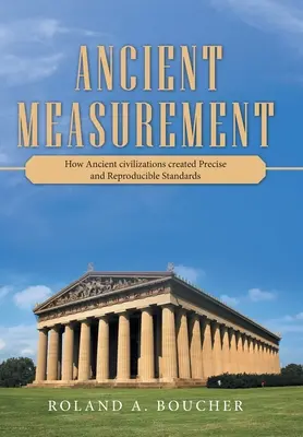 Mesures anciennes : Comment les civilisations anciennes ont créé des normes précises et reproductibles - Ancient Measurement: How Ancient Civilizations Created Precise and Reproducible Standards