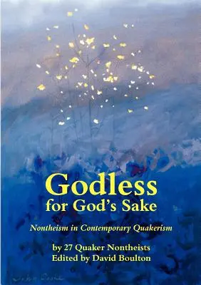 Sans Dieu pour l'amour de Dieu - Le nonthéisme dans le quakerisme contemporain - Godless for God's Sake - Nontheism in Contemporary Quakerism