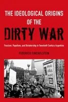 Les origines idéologiques de la guerre sale : fascisme, populisme et dictature dans l'Argentine du XXe siècle - The Ideological Origins of the Dirty War: Fascism, Populism, and Dictatorship in Twentieth Century Argentina