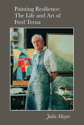 Peindre la résilience : La vie et l'art de Fred Terna - Painting Resilience: The Life and Art of Fred Terna