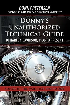 Guide technique non autorisé de Donny pour Harley-Davidson, de 1936 à aujourd'hui : Volume III : L'évolution : 1984 à 2000 - Donny's Unauthorized Technical Guide to Harley-Davidson, 1936 to Present: Volume III: The Evolution: 1984 to 2000